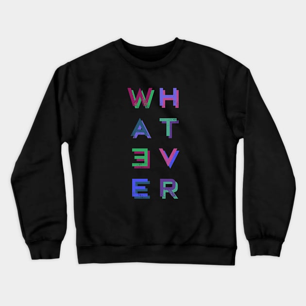 Whatever Crewneck Sweatshirt by saivi05